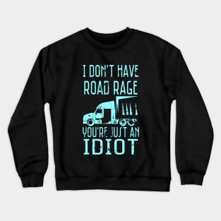 I Don't Have Road Rage You're Just an Idiot Funny Trucker Crewneck Sweatshirt